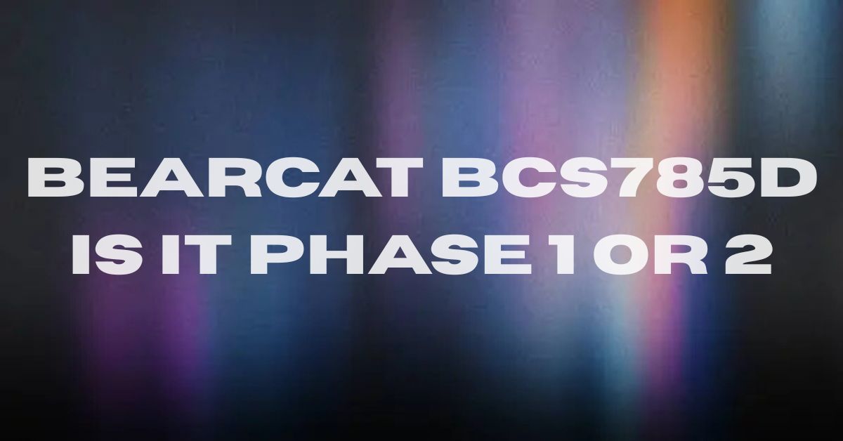 bearcat bcs785d is it phase 1 or 2