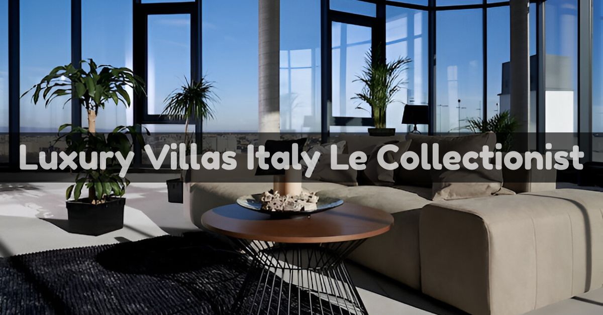 luxury villas italy le collectionist